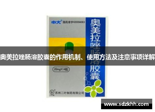 奥美拉唑肠溶胶囊的作用机制、使用方法及注意事项详解